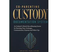 Co-Parenting Custody Documentation System: An Undated 6-Month Recordkeeping System for Parenting Time, Exchanges, Communication, Expenses and Follow-Ups