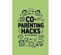 Co-Parenting Hacks: How to Make Co-Parenting Work? Real-World Post-Divorce Matters with Practical Advice on Co-Parenting: 5 (Life Hacks)