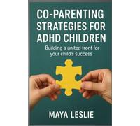 CO-PARENTING STRATEGIES FOR ADHD CHILDREN: Building a united front for your child’s success