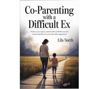 CO-PARENTING WITH A DIFFICULT EX: Protect Your Peace, Parent with Confidence and Create Stability for Your Kids After Separation