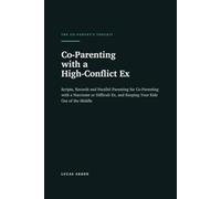 Co-Parenting with a High-Conflict Ex: Scripts, Records and Parallel Parenting for Co-Parenting with a Narcissist or Difficult Ex, and Keeping Your Kids Out of the Middle (Lucas Arden Guides)
