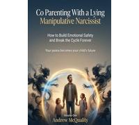 Co Parenting with a Lying, Manipulative Narcissist: How to Protect Your Children Your Sanity and Your Future When the Other Parent Thrives on Chaos