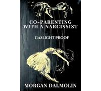 Co-Parenting with a Narcissist: Gaslight Proof (Co-Parenting with a Narcissist by Morgan Dalmolin)