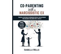 Co parenting with a Narcissistic ex: Essential Strategies for Minimizing Conflict and Safeguard Your Children's Well-Being with a Toxic Ex