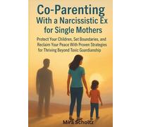 Co-Parenting With a Narcissistic Ex for Single Mothers: Protect Your Children, Set Boundaries, and Reclaim Your Peace With Proven Strategies for Thriving Beyond Toxic Guardianship.