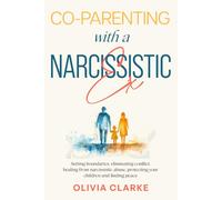 Co-Parenting with a Narcissistic Ex: Setting Boundaries, Eliminating Conflict, Healing from Narcissistic Abuse, Protecting Your Children and Finding Peace