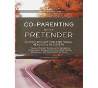 Co-Parenting with a Pretender: Guided Toolkit for Emotional Healing & Recovery: Trauma-Informed for Navigating Manipulation, Safeguarding Your Child, Setting Boundaries, and Rebuilding Your Peace