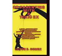 CO-PARENTING WITH A TOXIC EX: A Clear, Actionable Guide to Addressing Parental Alienation, Managing Narcissistic Behavior, Setting Firm ... Your Child (MENTAL HEALTH AND RELATIONSHIPS)