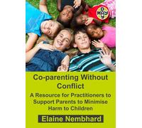 Co-parenting Without Conflict (A Resource for Practitioners to Support Parents to Minimise Harm to Children)
