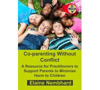 Co-parenting Without Conflict (A Resource for Practitioners to Support Parents to Minimise Harm to Children)