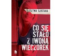 Co się stało z Iwoną Wieczorek: Śledztwa Szostaka