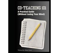 Co-Teaching 101: A Practical Guide for Collaboration, Communication and Inclusive Classrooms (Without Losing Your Mind)
