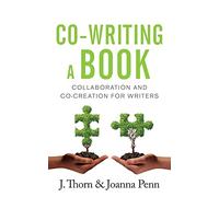 Co-Writing A Book: Collaboration And Co-Creation For Writers (Creative Business Books for Writers and Authors)