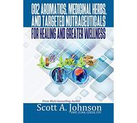 CO2 Aromatics, Medicinal Herbs, and Targeted Nutraceuticals for Healing and Greater Wellness