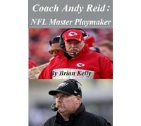 Coach Andy Reid: NFL Master Playmaker: From the beginning of Andy Reid's football career to his last Super Bowl vs the Eagles