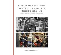 Coach David's Time Tested Tips on All Things Boxing: Tips on Coaching, Technique, and Training