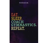 Coach Gymnastics Inspirational Gifts for Women Lined Journal - Eat Sleep Coach Gymnastics Repeat: Gift Idea for Proud of You, Cheer Up, Coworker, ... Her - Notebook Planner,Stylish Paperback