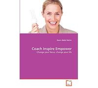 Coach Inspire Empower: Change your focus; change your life