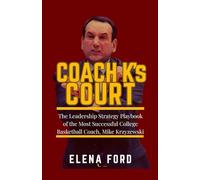 COACH K’s COURT: The Leadership Strategy Playbook of the Most Successful College Basketball Coach Mike Krzyzewski
