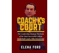 COACH K’s COURT: The Leadership Strategy Playbook of the Most Successful College Basketball Coach Mike Krzyzewski