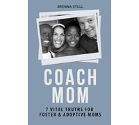COACH MOM: 7 Vital Truths for Foster & Adoptive Moms