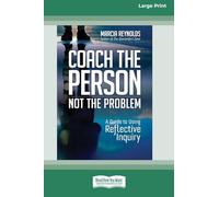 Coach the Person, Not the Problem: A Guide to Using Reflective Inquiry [Large Print 16pt]