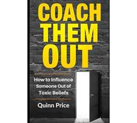 Coach Them Out: How to Influence Someone Out of Toxic Beliefs