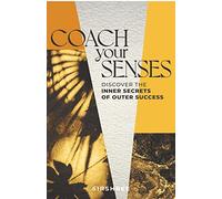 Coach Your Senses: Discover the Inner Secrets of Outer Success