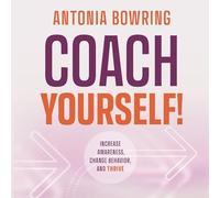 Coach Yourself: Increase Awareness, Change Behavior and Thrive