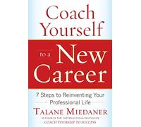 Coach Yourself to a New Career: 7 Steps to Reinventing Your Professional Life (BUSINESS SKILLS AND DEVELOPMENT)