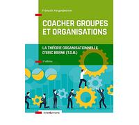 Coacher groupes et organisations - 3e éd. - la Théorie organisationnelle d'Eric Berne (T.O.B.): La Théorie organisationnelle d'Eric Berne (T.O.B.)