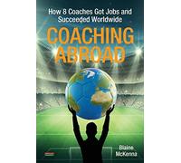 Coaching Abroad: How 8 Coaches Got Jobs and Succeeded Worldwide (Soccer Coaching)
