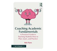 Coaching Academic Fundamentals : A Practical Guide to Teaching Students How to Plan, Learn, and Practice