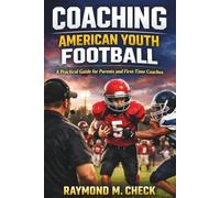 Coaching American Youth Football: A Practical Guide for Parents and First-Time Coaches