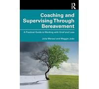 Coaching and Supervising Through Bereavement: A Practical Guide to Working with Grief and Loss