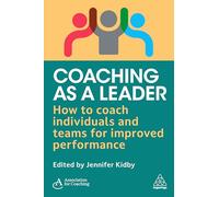 Coaching as a Leader: How to Coach Individuals and Teams for Improved Performance