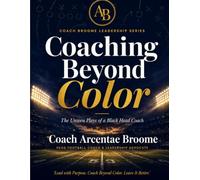 Coaching Beyond Color: The Unseen Plays of a Black Head Coach (COACH BROOME LEADERSHIP SERIES/Coaching Beyond Color)