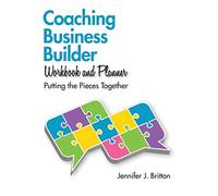 Coaching Business Builder Workbook and Planner: Putting the Pieces Together