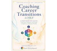 Coaching Career Transitions in HSA™: The Craft Book for HWH® Coaches Guiding Clients Through Career Change & Reinvention (The Human Systems Architecture™ Series)