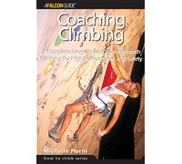 Coaching Climbing: A Complete Guide Program for Coaching Youth Climbing for High Performance and Safety (How to Climb)