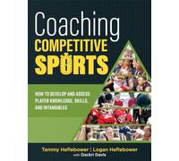 Coaching Competitive Sports: How to Develop and Assess Player Knowledge, Skills, and Intangibles (the Resource Guide for Coaches to Effectively Assist and Inspire Student Athletes)