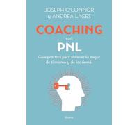 Coaching Con Pnl: Guia Practica Para Obtener Lo Mejor De Ti Mismo Y De Los Demas