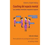 Coaching del espacio mental - Los cambios mentales requieren espacio: Libro de trabajo para la aplicación de la Psicología del Espacio Mental en el Coaching y la Terapia