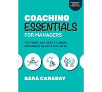 Coaching Essentials for Managers: The Tools You Need to - - -