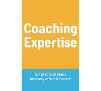 Coaching Expertise: Six practical steps for every effective coach