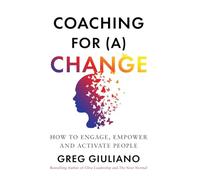 Coaching for (a) Change: How to Engage, Empower, and Activate People