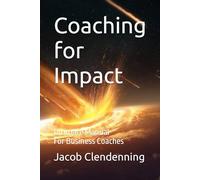 Coaching for Impact: Ultimate Business Coaching Handbook
