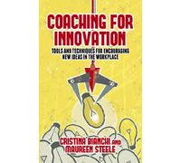 Coaching for Innovation: Tools and Techniques for Encouraging New Ideas in the Workplace