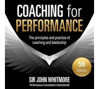 Coaching for Performance, 5th Edition: The Principles and Practice of Coaching and Leadership