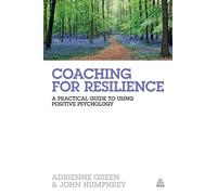 Coaching for Resilience: A Practical Guide to Using Positive Psychology